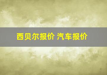 西贝尔报价 汽车报价